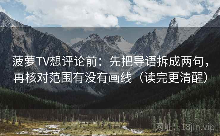 菠萝TV想评论前：先把导语拆成两句，再核对范围有没有画线（读完更清醒）  第2张