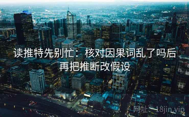 读推特先别忙：核对因果词乱了吗后再把推断改假设  第2张