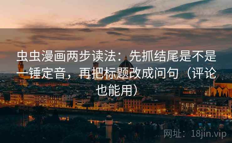 虫虫漫画两步读法：先抓结尾是不是一锤定音，再把标题改成问句（评论也能用）  第2张