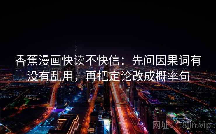香蕉漫画快读不快信：先问因果词有没有乱用，再把定论改成概率句