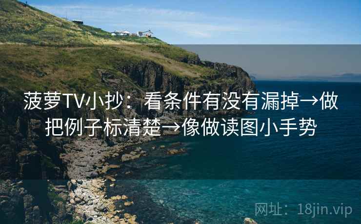 菠萝TV小抄：看条件有没有漏掉→做把例子标清楚→像做读图小手势