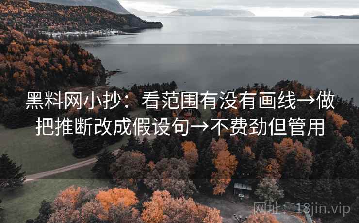 黑料网小抄：看范围有没有画线→做把推断改成假设句→不费劲但管用
