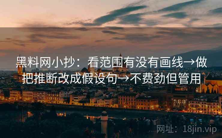 黑料网小抄：看范围有没有画线→做把推断改成假设句→不费劲但管用  第2张