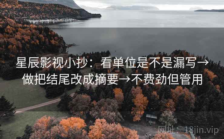 星辰影视小抄:看单位是不是漏写→做把结尾改成摘要→不费劲但管用 第2张 星辰影视小抄:看单位是不是漏写→做把结尾改成摘要→不费劲但管用 第2张