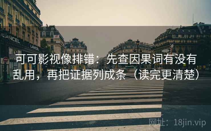 可可影视像排错:先查因果词有没有乱用,再把证据列成条(读完更清楚) 第2张 可可影视像排错:先查因果词有没有乱用,再把证据列成条(读完更清楚) 第2张